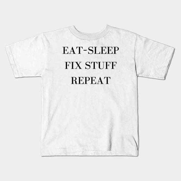 Eat Sleep Fix Stuff Repeat Kids T-Shirt by Word and Saying
